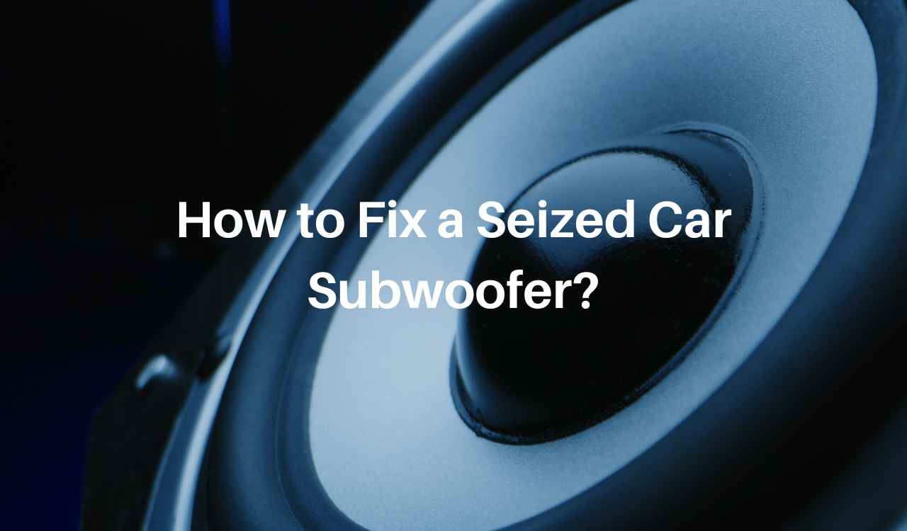 fix a seized car subwoofer